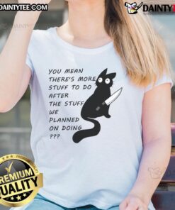 Funny cat graphic on a ladies tee, humorously questioning if there's more to do after planned activities.
