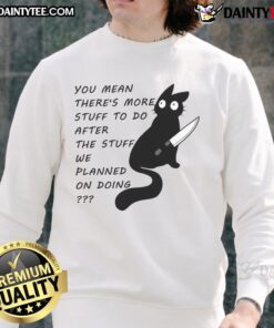 Funny cat sweatshirt featuring the phrase about unexpected tasks after planned activities. Perfect for cat lovers!