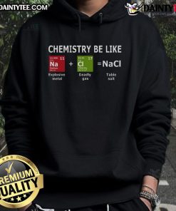 Funny Chemistry Be Like NaCl Hoodie featuring a humorous sodium chloride design for science lovers and chemistry enthusiasts.