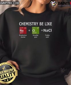 Funny Chemistry Be Like NaCl Sweatshirt featuring a playful graphic of sodium chloride, perfect for science lovers.