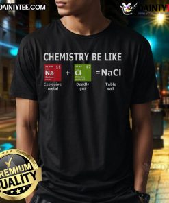 Alt Text: Funny Chemistry Be Like NaCl T-Shirt featuring a humorous graphic of sodium chloride for science lovers.