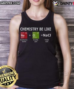 Funny Chemistry Be Like NaCl Tank Top featuring humorous chemistry design with sodium chloride graphic for science lovers.