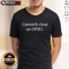 Funny Currently Clean On Opsec T-Shirt featuring a humorous design perfect for cybersecurity enthusiasts.