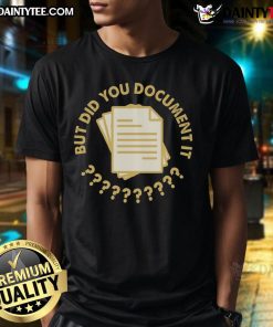 Funny Did You Document It T-Shirt featuring a humorous graphic design on a casual black tee for fun-loving individuals.