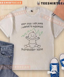 Funny washed t-shirt featuring the phrase 'Ever since I was young, I wanted to maximize shareholder value' in bold print.