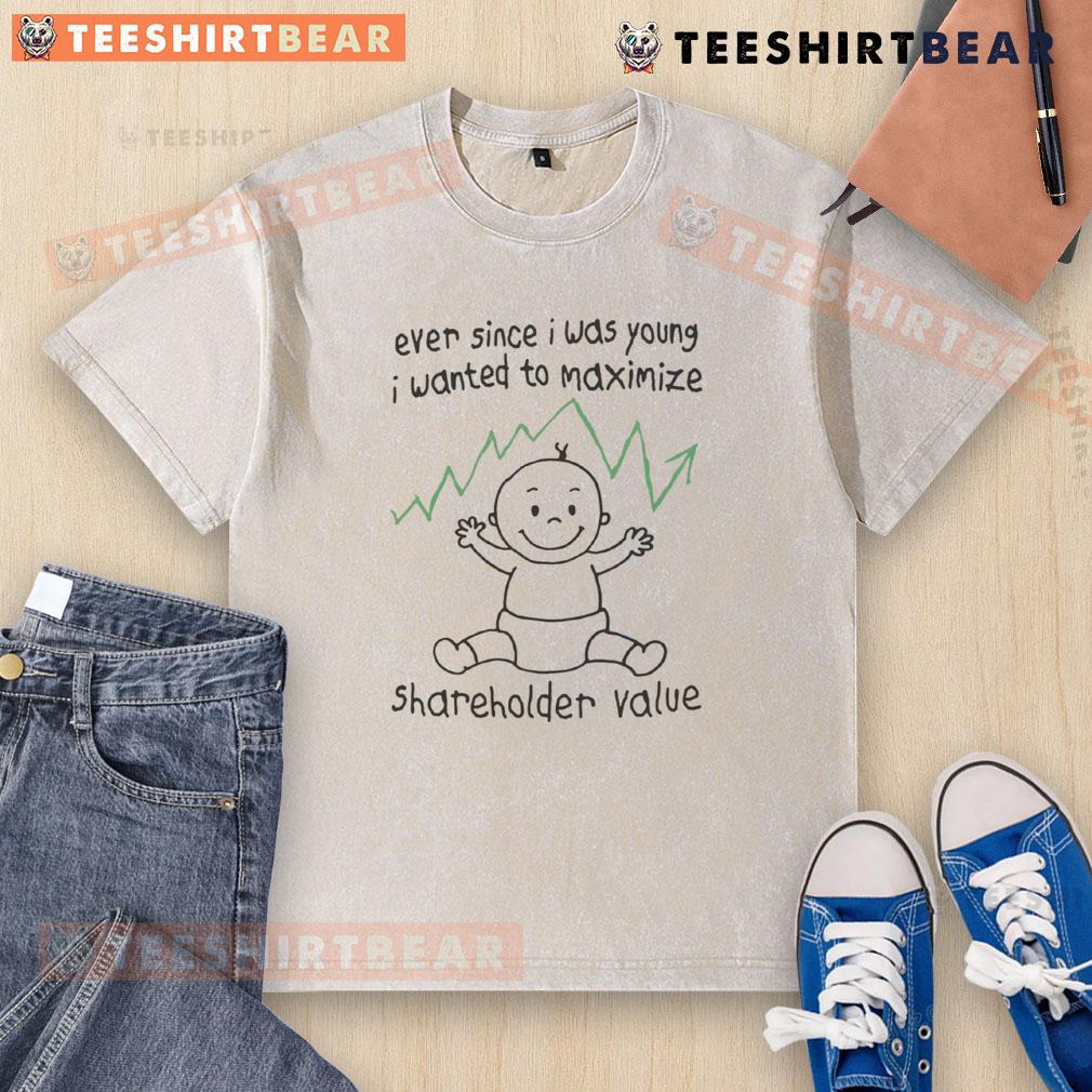 Funny Ever Since I Was Young I Wanted To Maximize Shareholder Value Washed T-Shirt Funny washed t-shirt featuring the phrase 'Ever since I was young, I wanted to maximize shareholder value' in bold print.