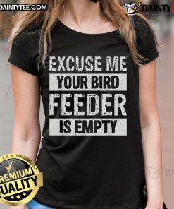 Alt Text: Funny 'Excuse Me, Your Birdfeeder Is Empty' ladies tee featuring a humorous design, perfect for bird lovers.