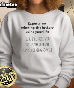Funny sweatshirt with the phrase 'Winning the lottery ruins your life, I'll stick with this poverty thing' for humor lovers.