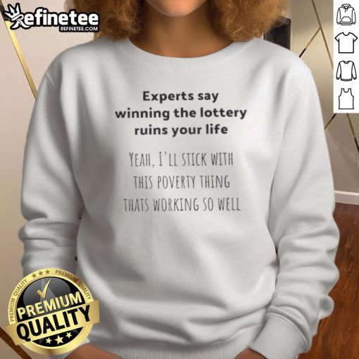 Funny sweatshirt with the phrase 'Winning the lottery ruins your life, I'll stick with this poverty thing' for humor lovers.