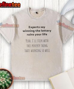 Funny washed t-shirt with text 'Experts say winning the lottery ruins your life, I'll stick with this poverty thing.'