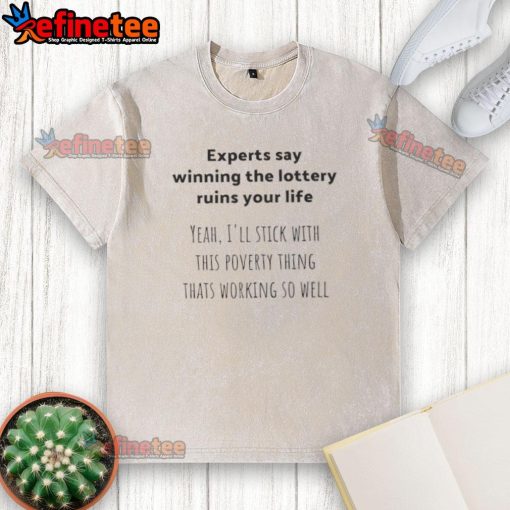 Funny washed t-shirt with text 'Experts say winning the lottery ruins your life, I'll stick with this poverty thing.'