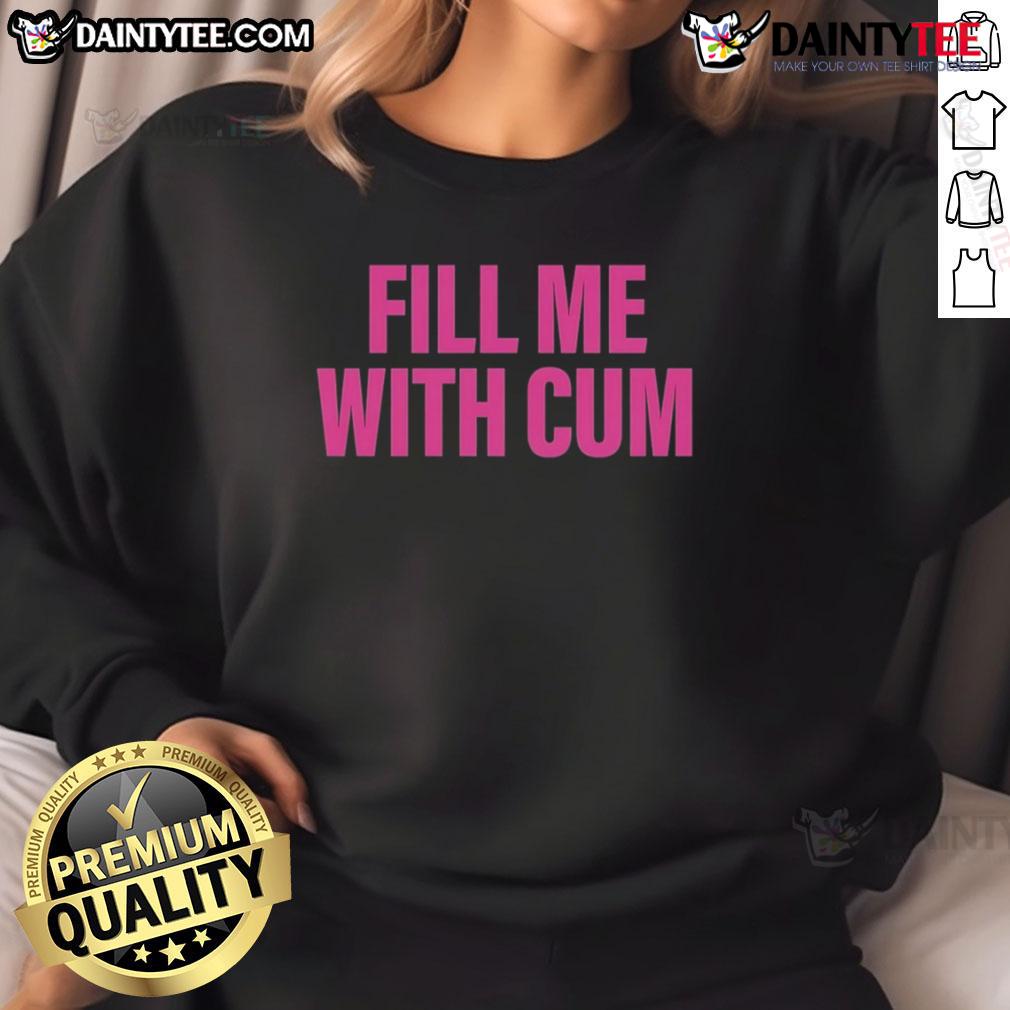 Funny Fill Me With Cum Sweatshirt Funny Fill Me With Cum Sweatshirt featuring humorous text and a cozy design, perfect for casual wear and gifts.