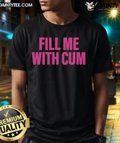Funny Fill Me With Cum T-Shirt featuring humorous text design for playful and cheeky fashion statements.