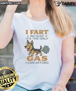 Funny German Shepherd graphic tee featuring the phrase I Fart Because It's The Only Gas I Can Afford for dog lovers.