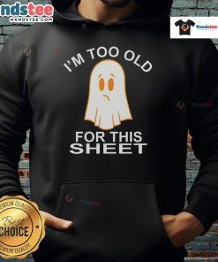 Funny ghost hoodie with 'I'm too old for this sheet' slogan, perfect for Halloween and cozy casual wear.