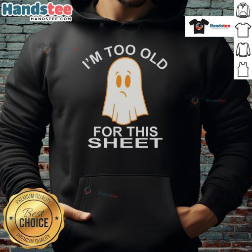 Funny ghost hoodie with 'I'm too old for this sheet' slogan, perfect for Halloween and cozy casual wear.