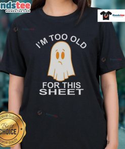 Funny ghost graphic on a ladies tee with I'm too old for this sheet text, perfect for Halloween and humor lovers.