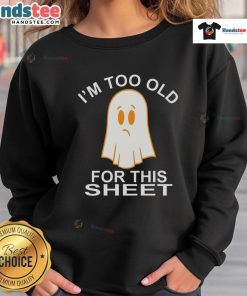 Funny Ghost I'm Too Old For This Sheet Sweatshirt design featuring a playful ghost graphic and humorous text.