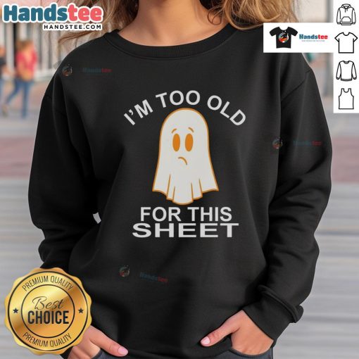 Funny Ghost I'm Too Old For This Sheet Sweatshirt design featuring a playful ghost graphic and humorous text.