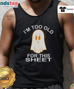 Funny ghost graphic on a tank top with I'm Too Old For This Sheet text, perfect for Halloween and humorous apparel.