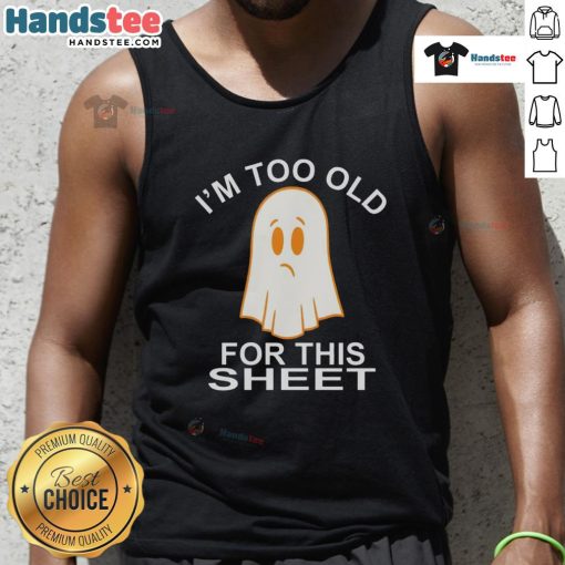 Funny ghost graphic on a tank top with I'm Too Old For This Sheet text, perfect for Halloween and humorous apparel.