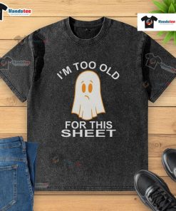 Funny Ghost I'm Too Old For This Sheet T-Shirt featuring a playful ghost graphic on a washed t-shirt design.