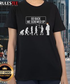 Funny Go Back We Screwed Up Evolution parody tee featuring sarcastic anti-Trump design for ladies.