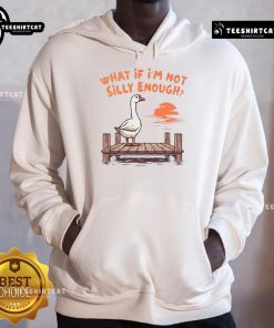 Funny Goose hoodie featuring the phrase 'What If I'm Not Silly Enough' for a humorous and stylish look.