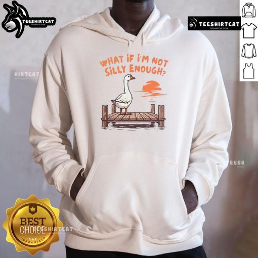 Funny Goose hoodie featuring the phrase 'What If I'm Not Silly Enough' for a humorous and stylish look.