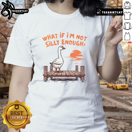 Alt Text: Funny Goose 'What If I'm Not Silly Enough' Ladies Tee featuring a quirky goose illustration and playful text.