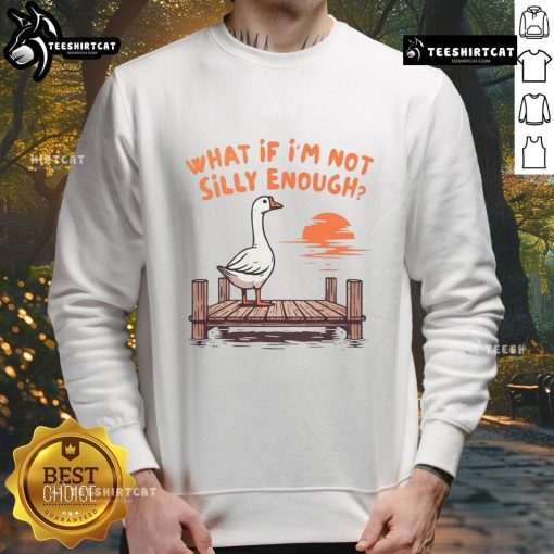 Alt Text: Funny Goose sweatshirt featuring 'What If I'm Not Silly Enough?' design, perfect for casual and humorous outfits.
