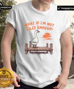Alt Text: Funny Goose What If I'm Not Silly Enough T-Shirt featuring a playful goose graphic and humorous text design.