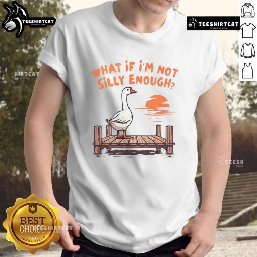 Alt Text: Funny Goose What If I'm Not Silly Enough T-Shirt featuring a playful goose graphic and humorous text design.