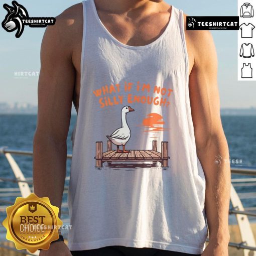 Funny goose wearing a tank top with What If I'm Not Silly Enough text, perfect for quirky fashion lovers.