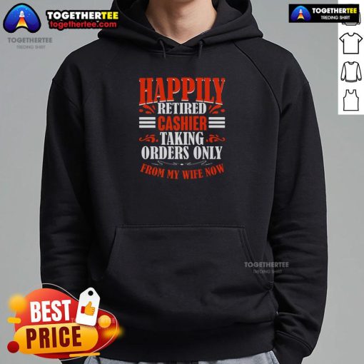 Funny happily retired cashier hoodie, featuring a playful design about taking orders only from my wife now.