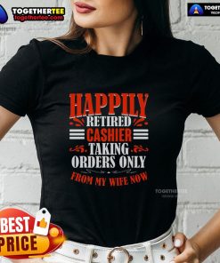 Funny happily retired cashier taking orders from my wife, featured on a ladies' tee shirt design.