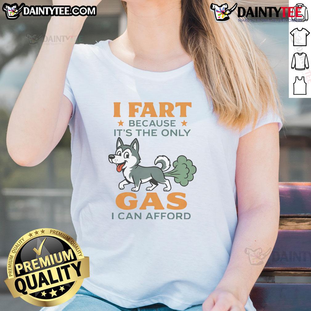 Funny Husky I Fart Because It'S The Only Gas I Can Afford Ladies Tee