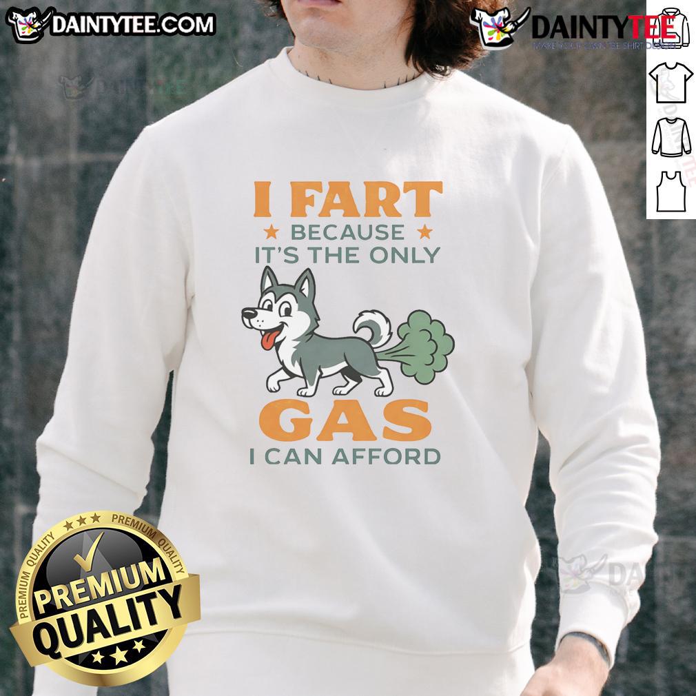 Funny Husky I Fart Because It'S The Only Gas I Can Afford Sweatshirt