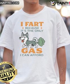 Funny Husky t-shirt featuring the phrase I Fart Because It's The Only Gas I Can Afford with a playful husky graphic.