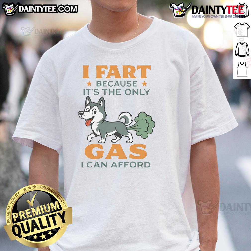 Funny Husky I Fart Because It'S The Only Gas I Can Afford T Shirt Funny Husky t-shirt featuring the phrase I Fart Because It's The Only Gas I Can Afford with a playful husky graphic.