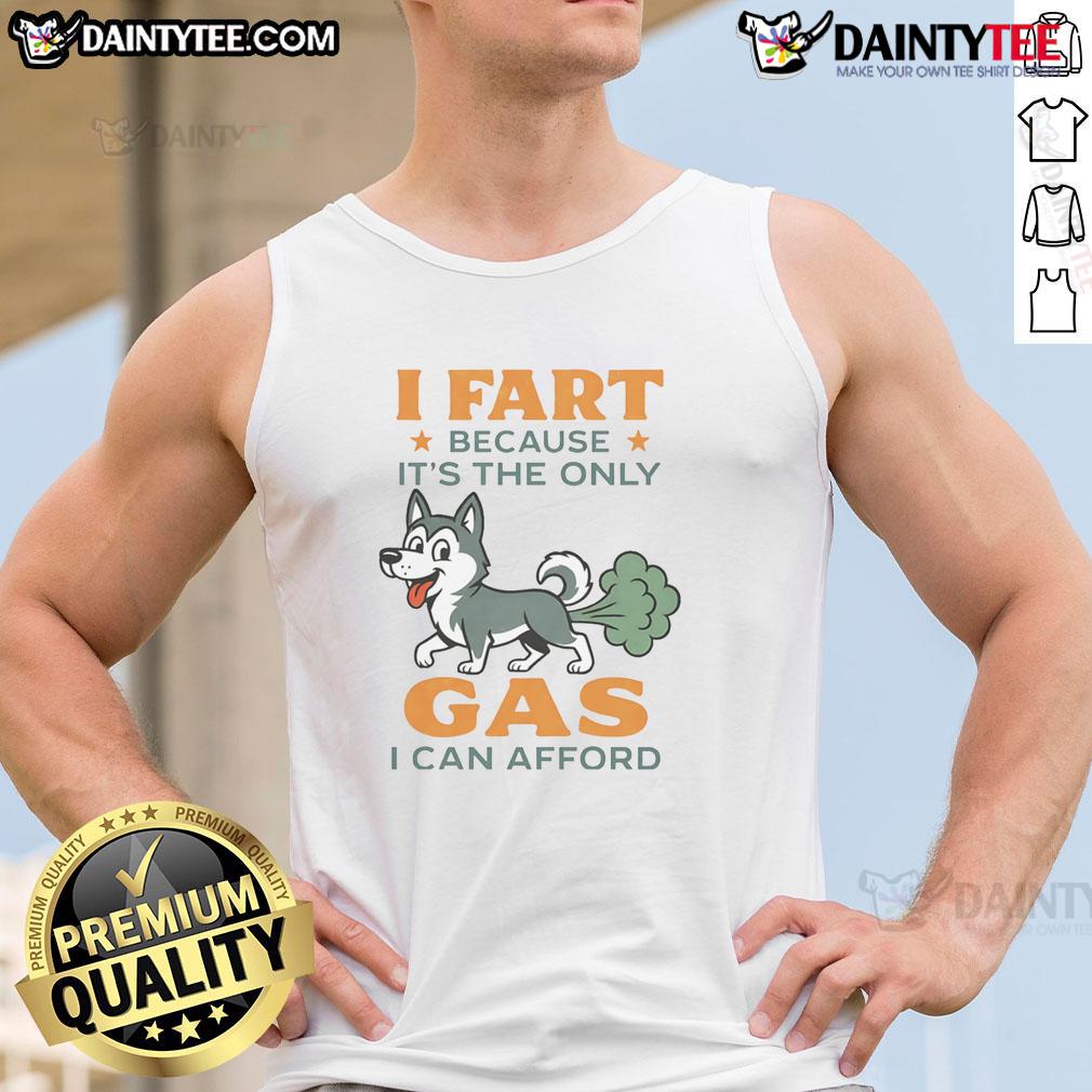 Funny Husky I Fart Because It'S The Only Gas I Can Afford Tank Top