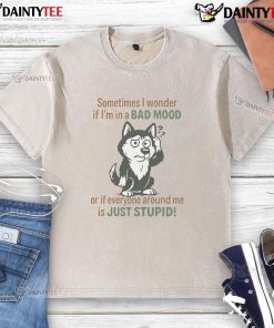 Funny husky wearing a 'Sometimes I Wonder If I'm In A Bad Mood' t-shirt, showcasing its playful and humorous personality.