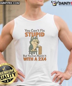 Funny husky wearing a tank top with the phrase 'You can't fix stupid, but you can numb it with a 2x4' for dog lovers.