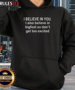 Funny hoodie featuring the phrase I Believe In You, I Also Believe In Bigfoot for a humorous twist on motivation.
