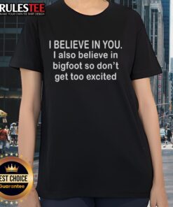 Alt Text: Funny ladies tee featuring 'I Believe In You, I Also Believe In Bigfoot' slogan for humorous apparel lovers.