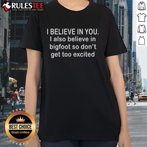 Alt Text: Funny ladies tee featuring 'I Believe In You, I Also Believe In Bigfoot' slogan for humorous apparel lovers.