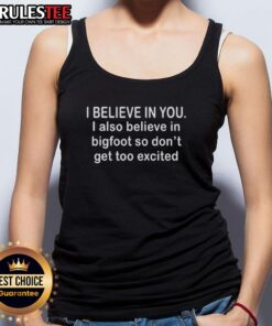Funny tank top featuring 'I Believe In You, I Also Believe In Bigfoot' design for humorous casual wear.