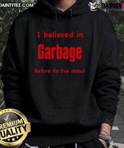 Alt Text: Funny hoodie featuring 'I Believed in Garbage Before Its Live Debut' design, perfect for casual wear and humor lovers.