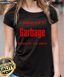 Funny I Believed in Garbage Before Its Live Debut Ladies Tee featuring a humorous graphic design for fans.