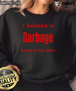 Funny sweatshirt featuring 'I Believed In Garbage Before Its Live Debut' design, perfect for casual and humor-loving fans.
